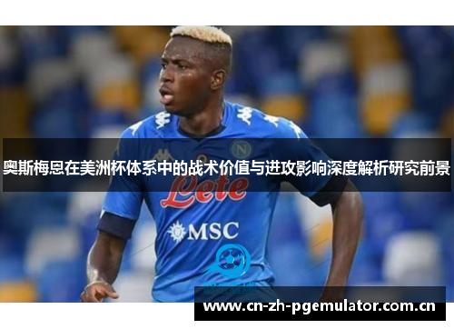 奥斯梅恩在美洲杯体系中的战术价值与进攻影响深度解析研究前景